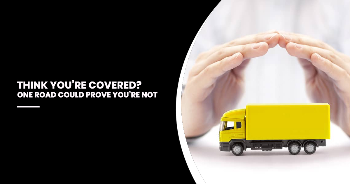 A small yellow delivery truck model protected by a pair of hands arched over it like a roof, with text overlay: "Think you’re covered? One road could prove you’re not."